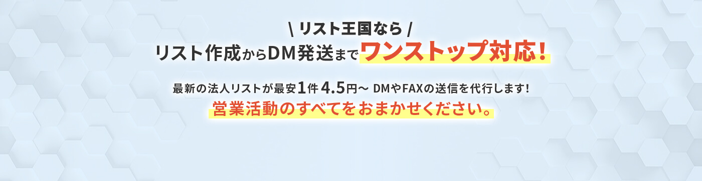 リスト王国ならリスト作成からDM発送までワンストップ対応!最新の法人リストで最安1通3.5円〜郵送DMやFAXの送信を代行します!営業活動のすべてをおまかせください。